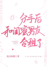 分手后和闺蜜男友合租讲的什么